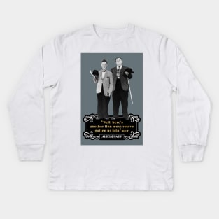 Laurel & Hardy Quotes: “Well Here’s Another Fine Mess You’ve Gotten Us Into” Kids Long Sleeve T-Shirt